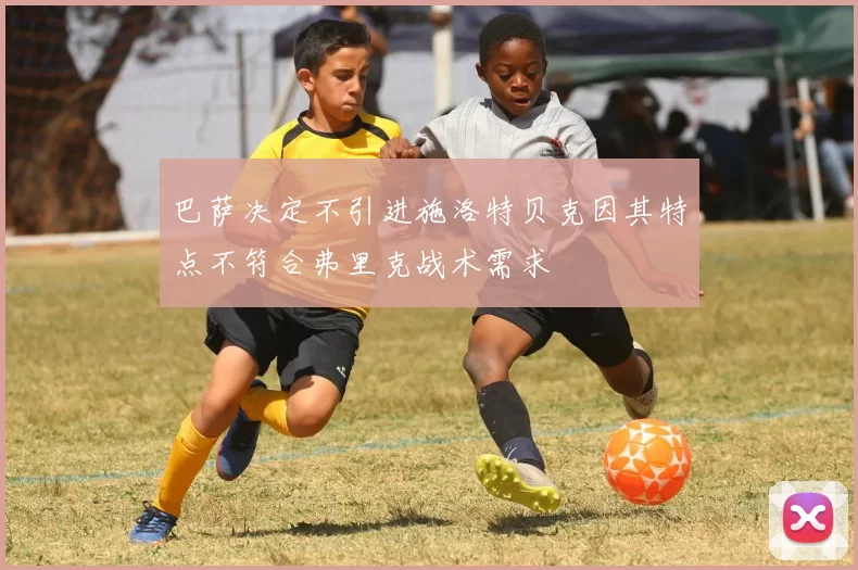 巴萨决定不引进施洛特贝克因其特点不符合弗里克战术需求