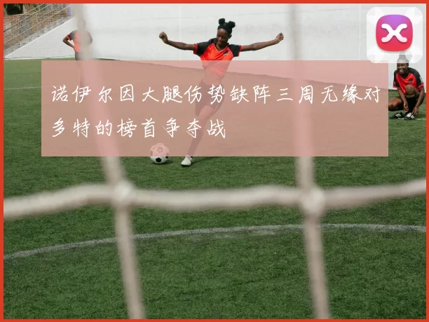 诺伊尔因大腿伤势缺阵三周无缘对多特的榜首争夺战