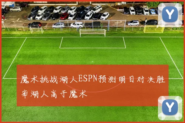 魔术挑战湖人ESPN预测明日对决胜率湖人高于魔术