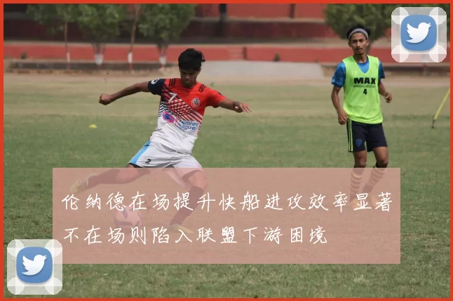 伦纳德在场提升快船进攻效率显著不在场则陷入联盟下游困境